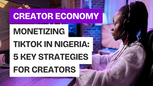 Monetizing TikTok in Nigeria: 5 Key Strategies for Creators